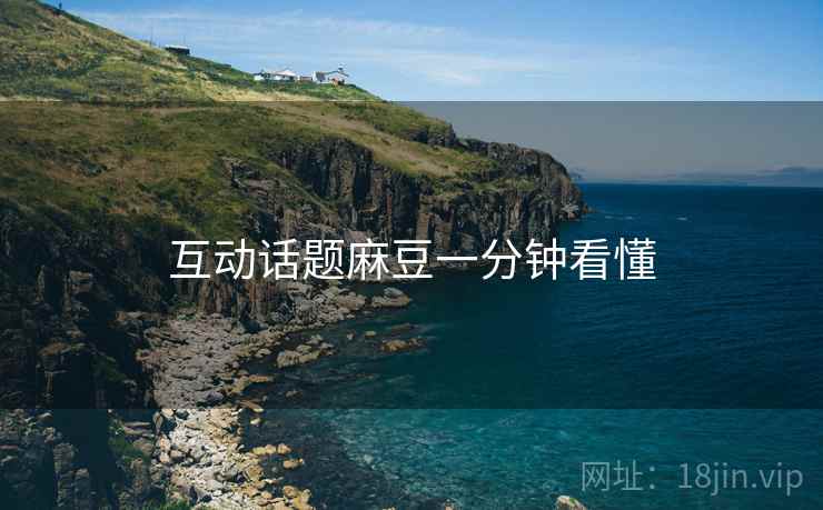 互动话题麻豆一分钟看懂