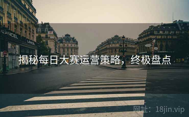 揭秘每日大赛运营策略，终极盘点