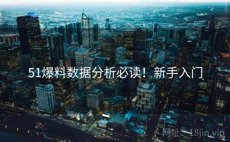 51爆料数据分析必读！新手入门