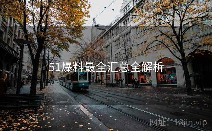 51爆料最全汇总全解析