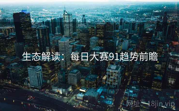 生态解读：每日大赛91趋势前瞻