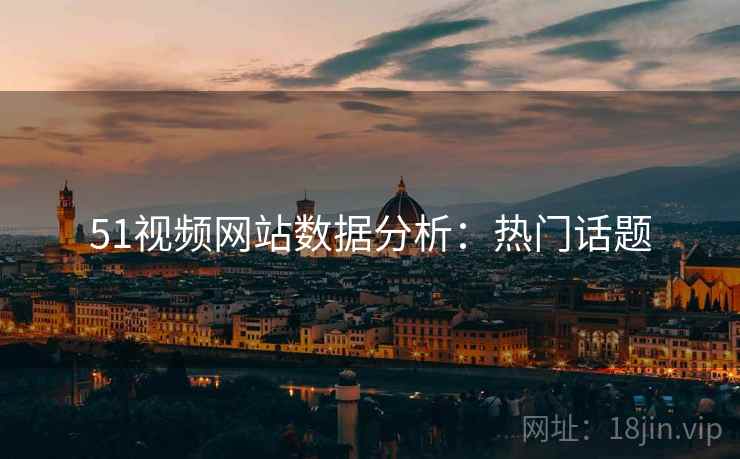 51视频网站数据分析：热门话题