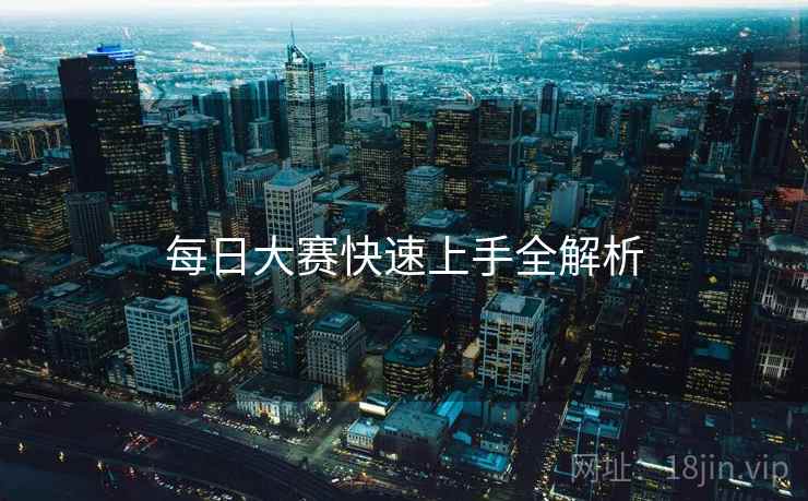 每日大赛快速上手全解析