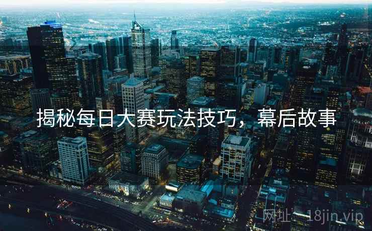 揭秘每日大赛玩法技巧，幕后故事