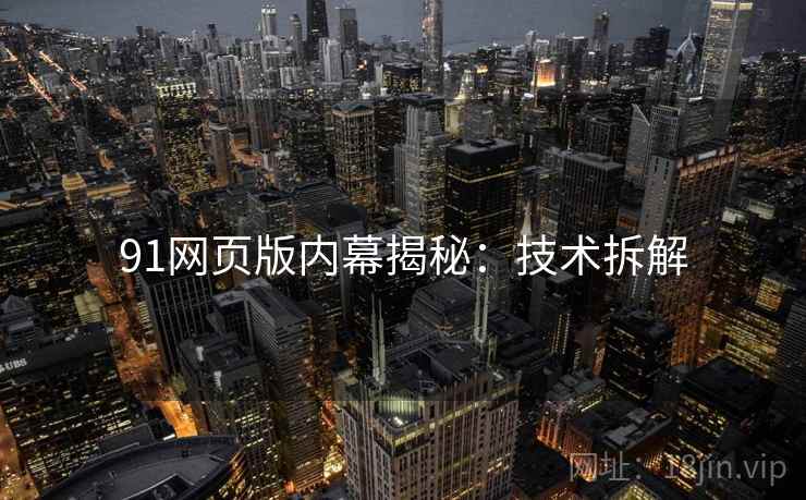 91网页版内幕揭秘：技术拆解